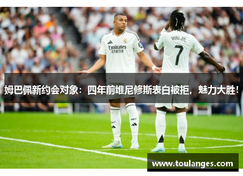 姆巴佩新约会对象：四年前维尼修斯表白被拒，魅力大胜！